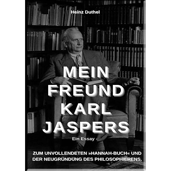 Mein Freund Karl Jaspers - Ein Essay, Heinz Duthel