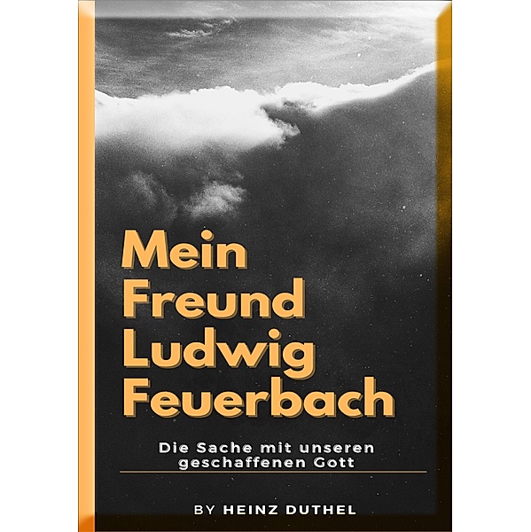 Mein Freund Ludwig Feuerbach, Heinz Duthel