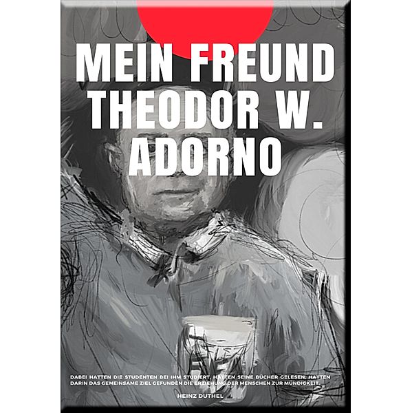 MEIN FREUND THEODOR W. ADORNO, Heinz Duthel