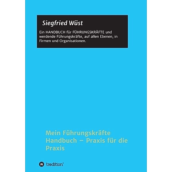 Mein Führungskräfte Handbuch - Praxis für die Praxis, Siegfried Wüst