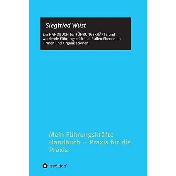 Mein Führungskräfte Handbuch - Praxis für die Praxis, Siegfried Wüst