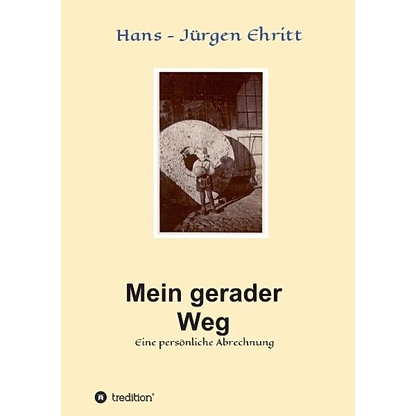 Mein gerader Weg - Eine persönliche Abrechnung, Hans - Jürgen Ehritt