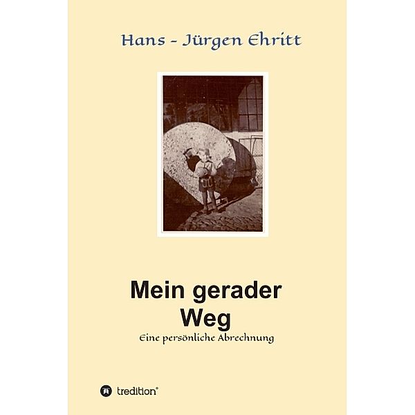 Mein gerader Weg - Eine persönliche Abrechnung, Hans - Jürgen Ehritt