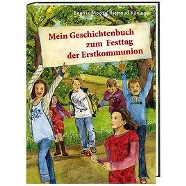 Mein Geschichtenbuch zum Festtag der Erstkommunion, Beatrix Moos, Ilsetraud Köninger