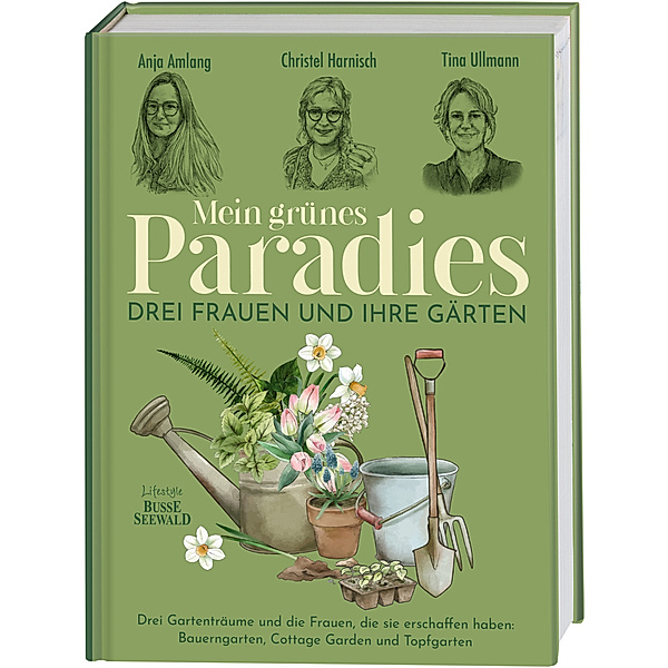 Mein grünes Paradies - Drei Frauen und ihre Gärten, Anja Amlang, Christel Harnisch, Tina Ullmann