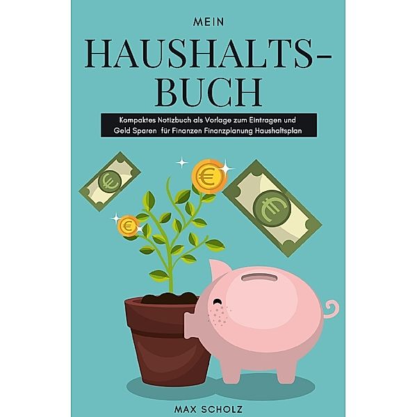 Mein Haushaltsbuch Kompaktes Notizbuch als Vorlage zum Eintragen und Geld Sparen für Finanzen Finanzplanung Haushaltsplan, Max Scholz