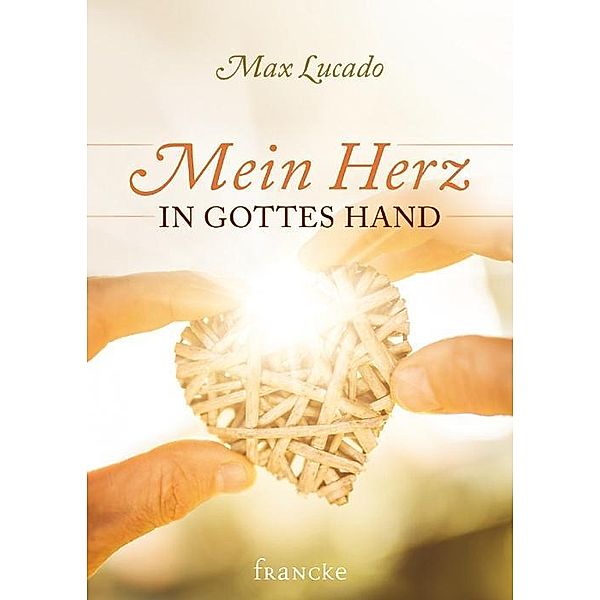 Mein Herz in Gottes Hand, Max Lucado