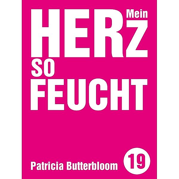 Mein Herz so feucht, Patricia Butterbloom