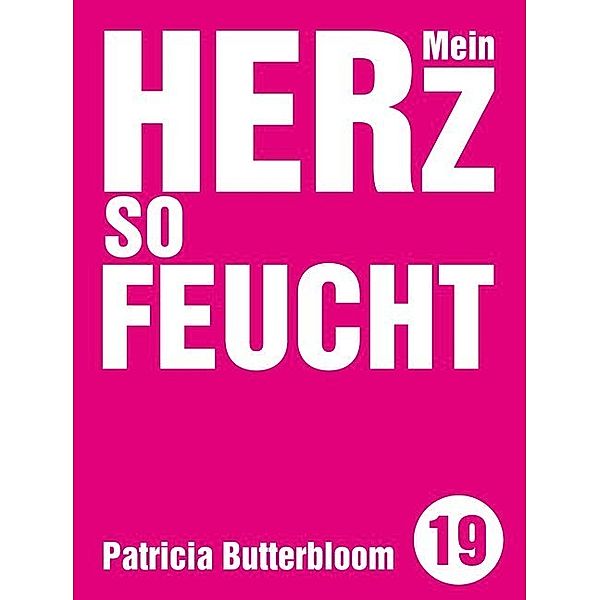 Mein Herz so feucht, Patricia Butterbloom