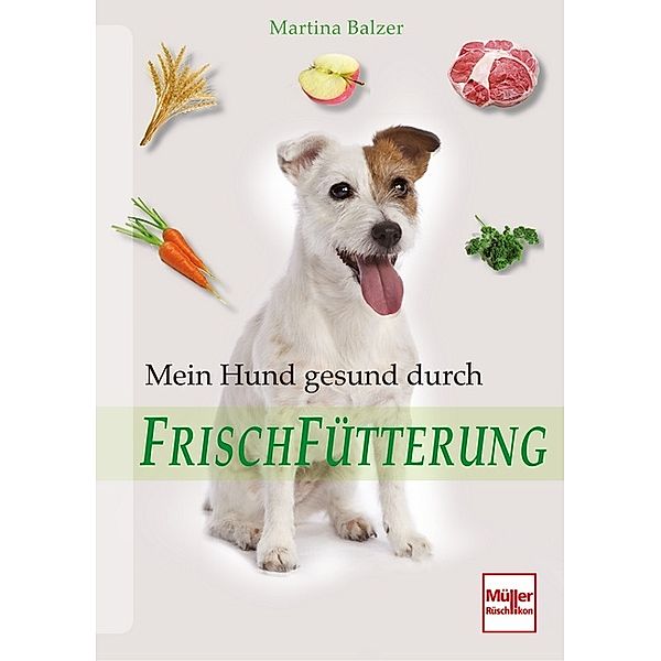 Mein Hund gesund durch Frischfütterung, Martina Balzer