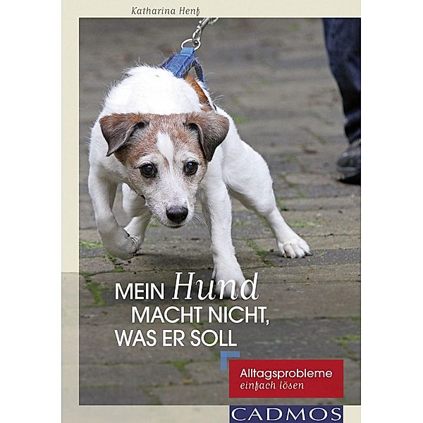 Mein Hund macht nicht, was er soll / Haltung und Erziehung, Katharina Henf