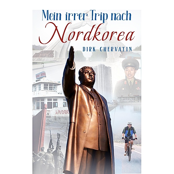 Mein irrer Trip nach Nordkorea, Dirk Chervatin