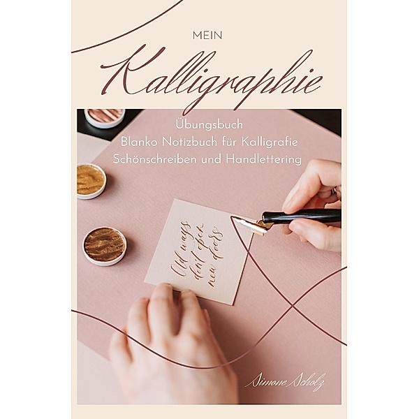 Mein Kalligraphie Übungsbuch Blanko Notizbuch für Kalligrafie Schönschreiben und Handlettering, Simone Scholz