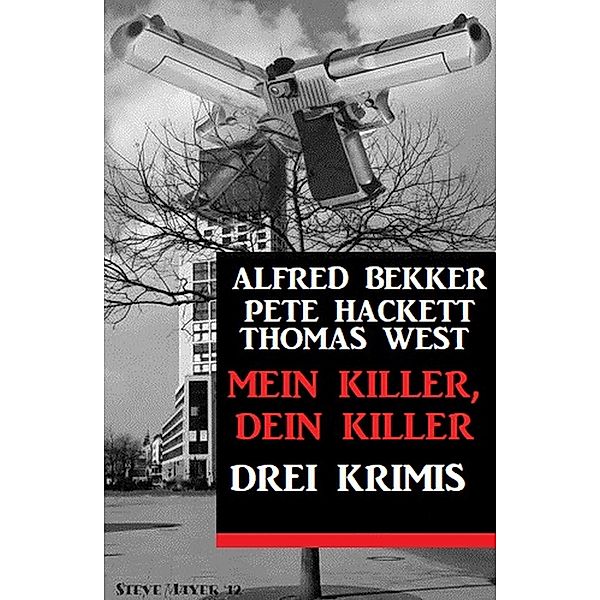 Mein Killer, dein Killer: Drei Krimis, Alfred Bekker, Thomas West, Pete Hackett