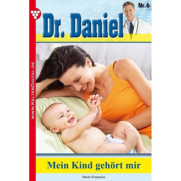 Mein Kind gehört zu mir! / Dr. Daniel Bd.6, Marie Francoise