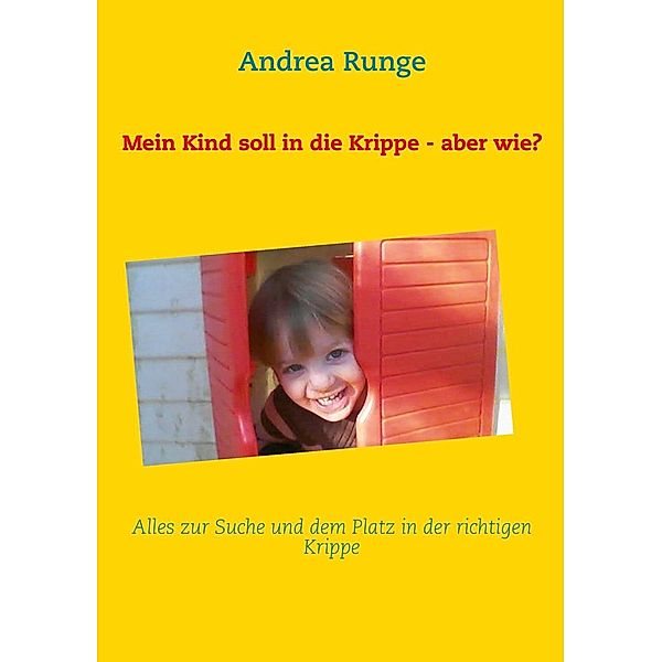 Mein Kind soll in die Krippe - aber wie?, Andrea Runge