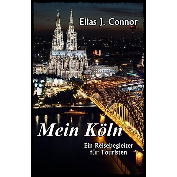 Mein Köln - Ein Reisebegleiter für Touristen, Elias J. Connor
