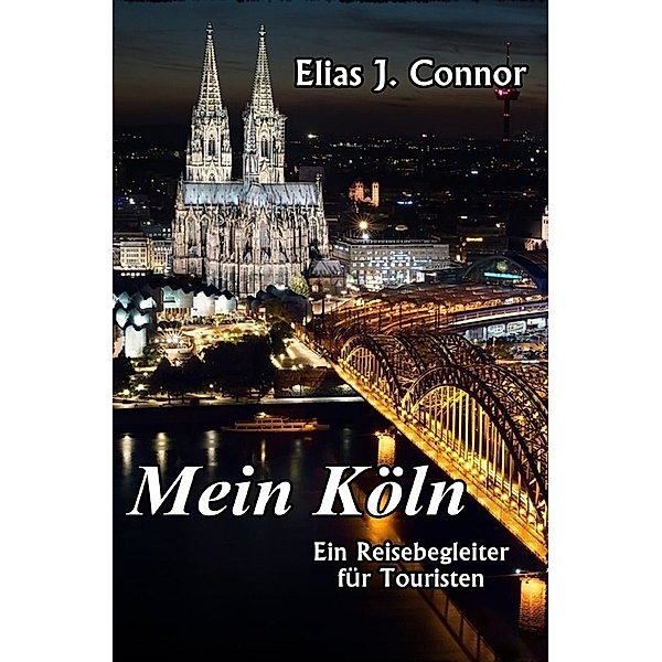 Mein Köln - Ein Reisebegleiter für Touristen, Elias J. Connor