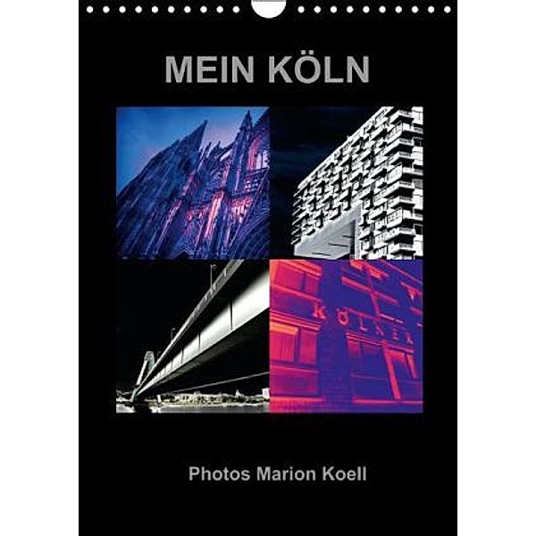 Mein Köln. Photos Marion Koell (Wandkalender 2014 DIN A4 hoch), Marion                          10001471178 Koell