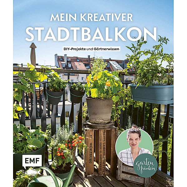 Mein kreativer Stadtbalkon - DIY-Projekte und Gärtnerwissen präsentiert vom Garten Fräulein, Silvia Appel