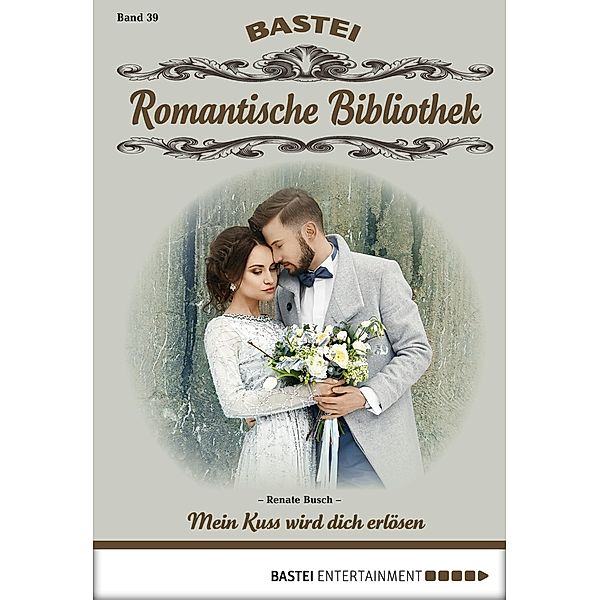 Mein Kuss wird dich erlösen / Romantische Bibliothek Bd.39, Renate Busch