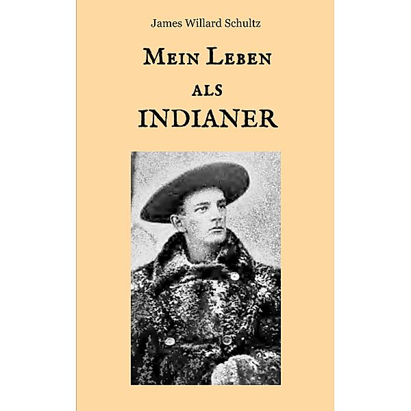 Mein Leben als Indianer / Der Wilde Westen hautnah, James Willard Schultz