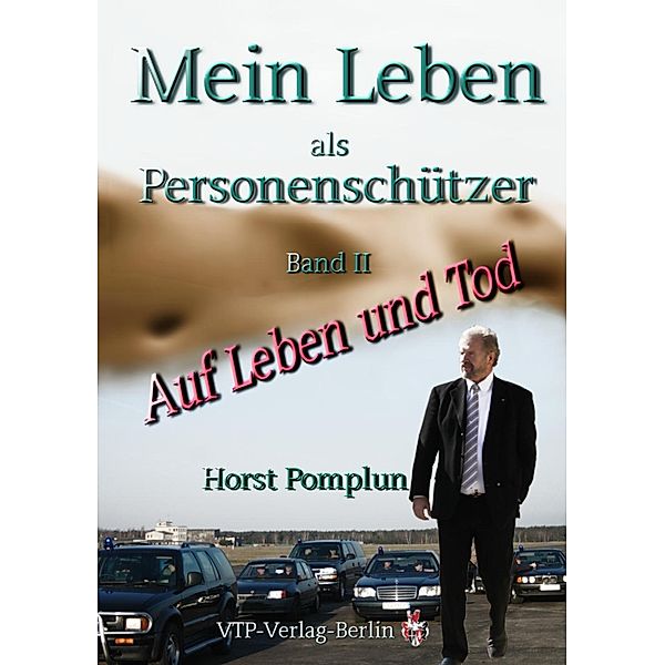 Mein Leben als Personenschützer - Zwischen Leben und Tod aber auch ..., Horst Pomplun