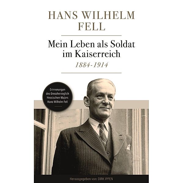 Mein Leben als Soldat im Kaiserreich 1884-1914, Hans Wilhelm Fell