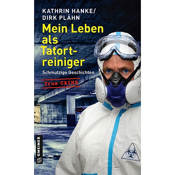 Mein Leben als Tatortreiniger / Wahre Verbrechen im GMEINER-Verlag, Kathrin Hanke, Dirk Plähn
