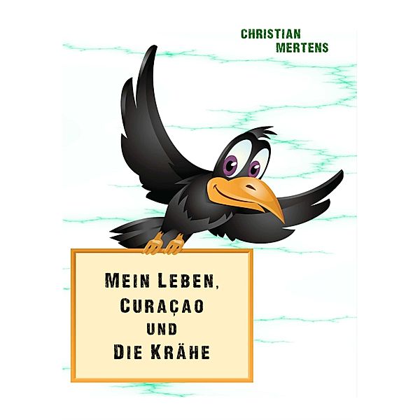 Mein Leben, Curaçao und die Krähe, Christian Mertens