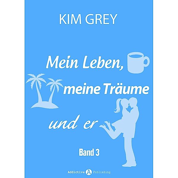 Mein Leben, meine Träume und er - Band 3, Kim Grey