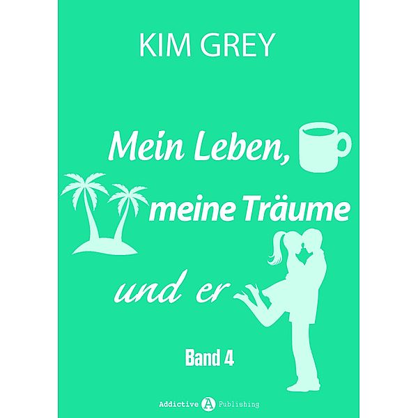 Mein Leben, meine Träume und er - Band 4, Kim Grey