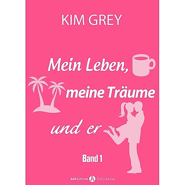 Mein Leben, meine Träume und er: Mein Leben, meine Träume und er - Band 1, Kim Grey