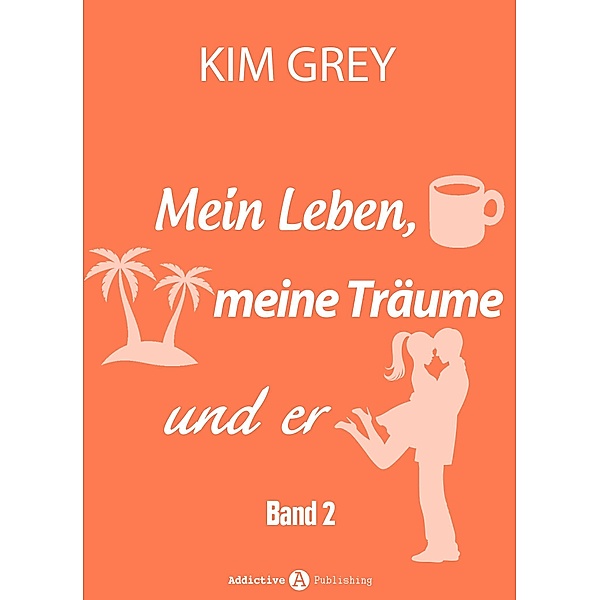 Mein Leben, meine Träume und er: Mein Leben, meine Träume und er - Band 2, Kim Grey