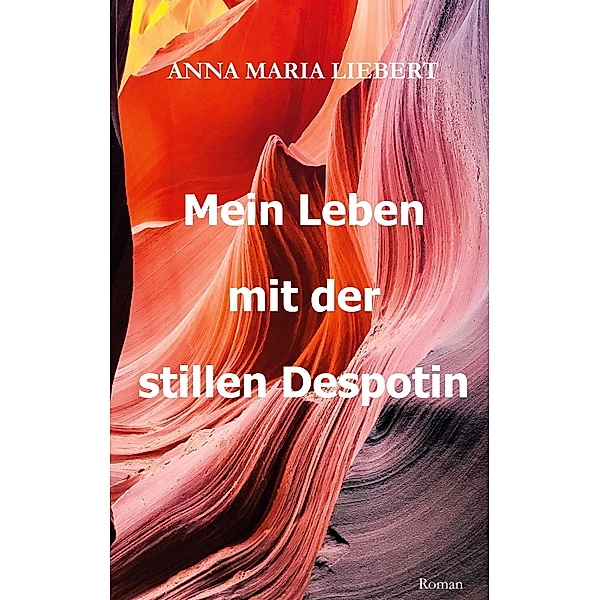 Mein Leben mit der stillen Despotin, Anna Maria Liebert