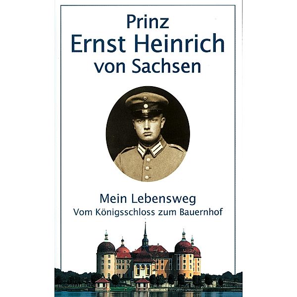 Mein Lebensweg, vom Königsschloß zum Bauernhof, Ernst H. Prinz von Sachsen