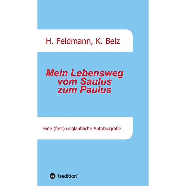 Mein Lebensweg vom Saulus zum Paulus, Helmut Feldmann, Klaus Belz