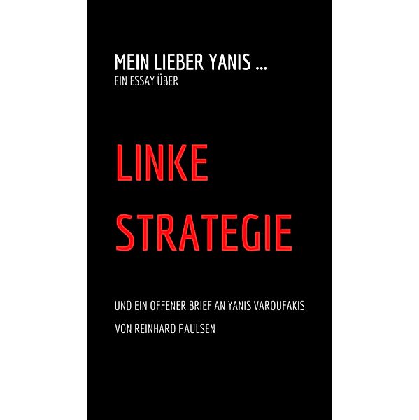 Mein lieber Yanis ... Ein Essay über Linke Strategie, Reinhard Paulsen