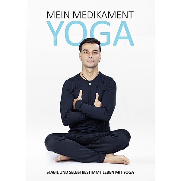 Mein Medikament Yoga - Stabil und selbstbestimmt leben mit Yoga, Sezai Coban