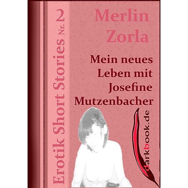 Mein neues Leben mit Josefine Mutzenbacher / Erotik Short Stories, Merlin Zorla