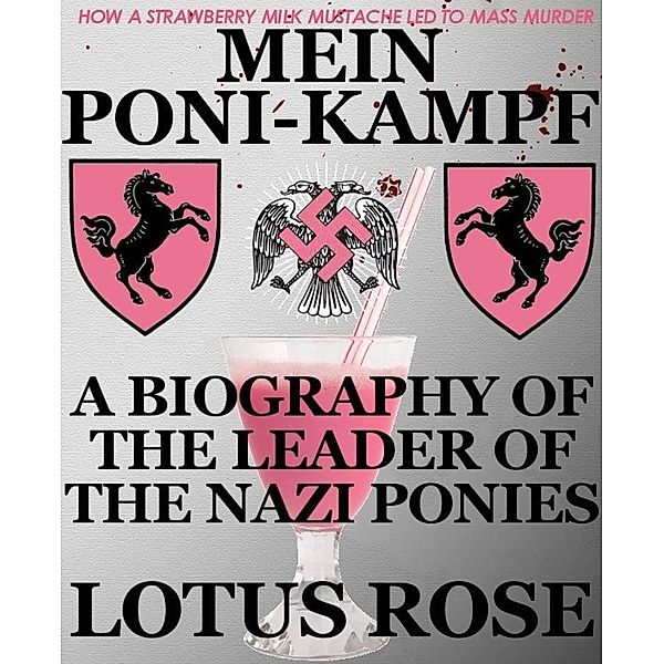 Mein Poni-Kampf: Bio of Leader of Nazi Ponies (Poniworld Chronicles #2) / Lotus Rose, Lotus Rose