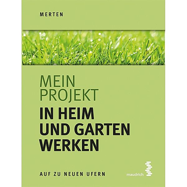 Mein Projekt: In Heim und Garten werken / Auf zu neuen Ufern Bd.6, René Merten