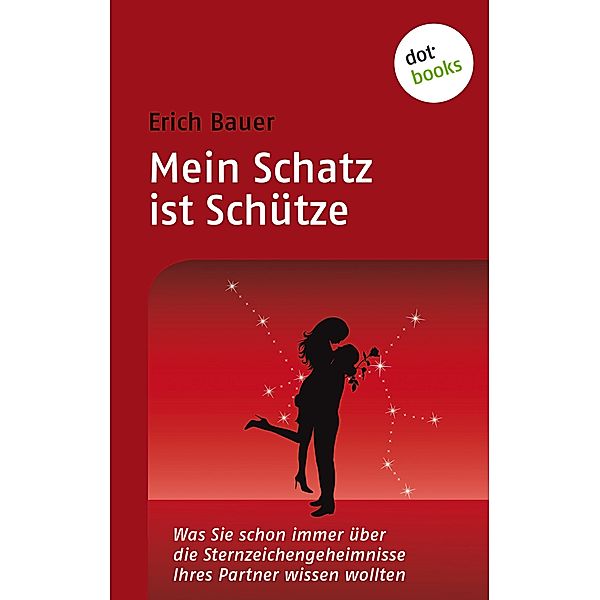 Mein Schatz ist Schütze / Sternzeichengeheimnisse Bd.5, Erich Bauer