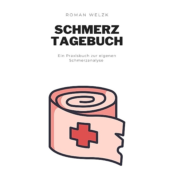 Mein Schmerztagebuch: Schmerzprotokoll für akute chronische Schmerzen zum Ausfüllen, Roman Welzk