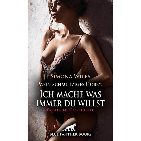 Mein schmutziges Hobby: Ich mache was immer du willst | Erotische Geschichte / Love, Passion & Sex, Simona Wiles