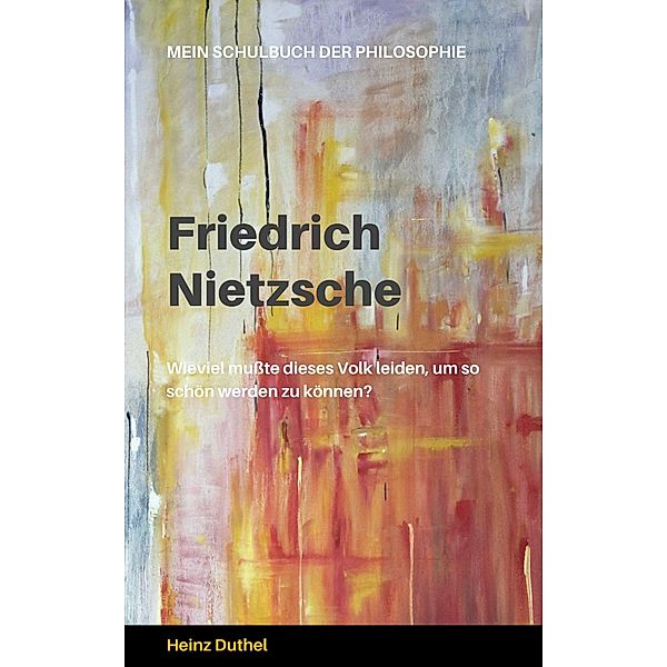 Mein Schulbuch der Philosophie FRIEDRICH NIETZSCHE, Heinz Duthel