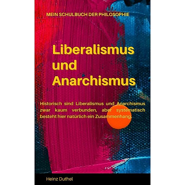 Mein Schulbuch der Philosophie LIBERALISMUS UND ANARCHISMUS, Heinz Duthel
