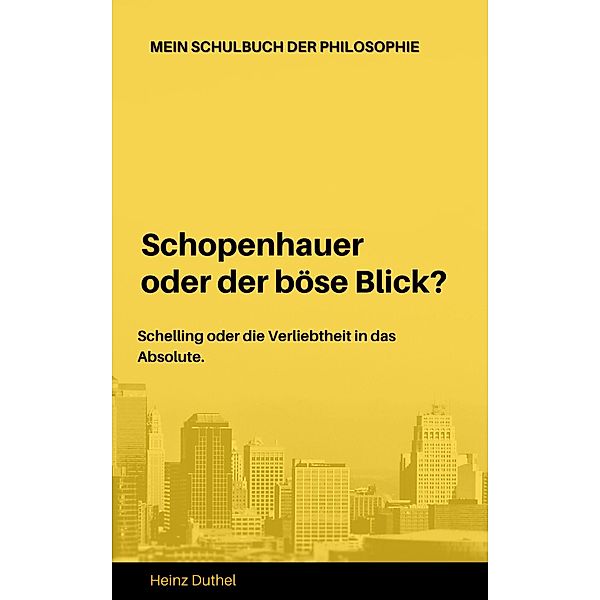 Mein Schulbuch der Philosophie - Schopenhauer Schelling, Heinz Duthel