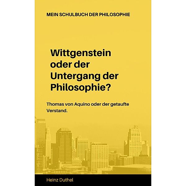 Mein Schulbuch der Philosophie Wittgenstein Thomas von Aquino, Heinz Duthel