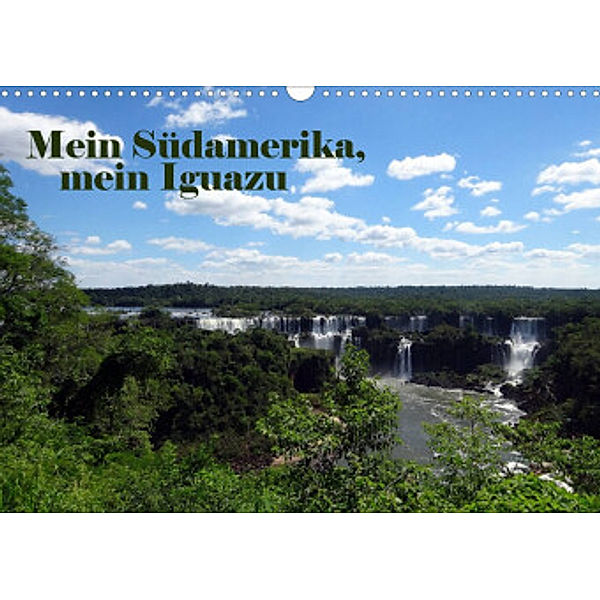 Mein Südamerika, mein Iguazu (Wandkalender 2022 DIN A3 quer), Marianne Tamm